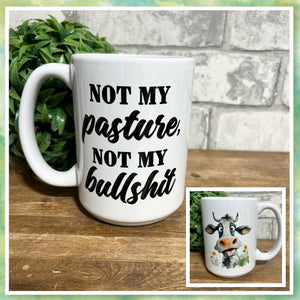 NOT MY PASTURE, NOT MY BULLSHIT coffee mug - 15oz