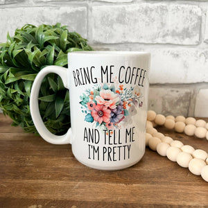 BRING ME COFFEE AND TELL ME I'M PRETTY mug - 15oz