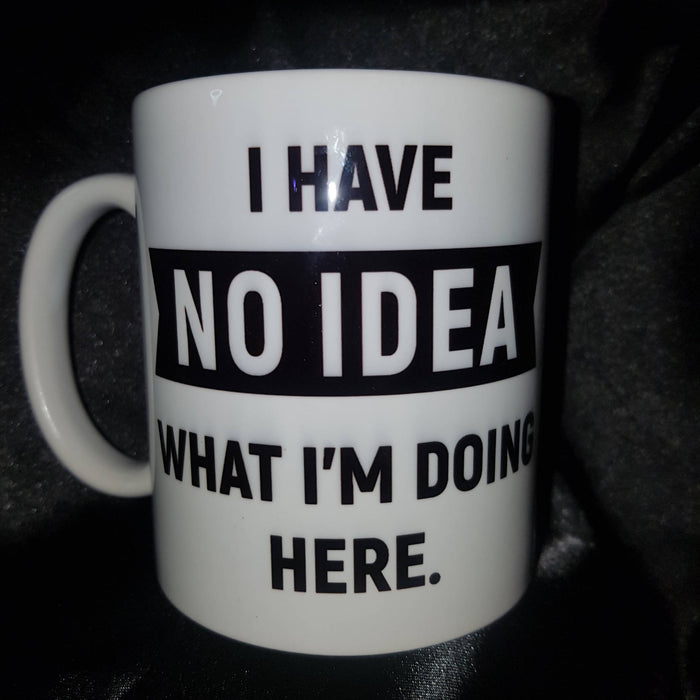 I Have No Idea - Novelty Mug (15oz)