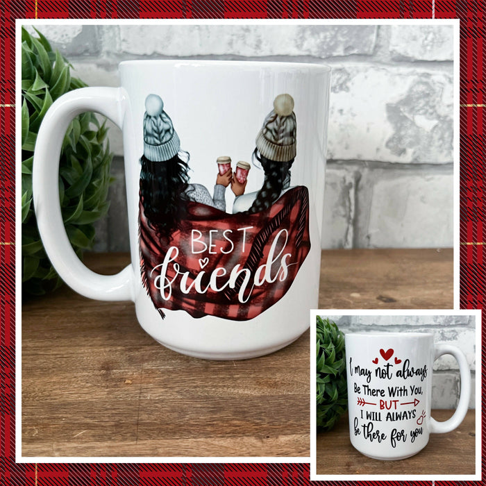 BEST FRIENDS / I WILL ALWAYS BE THERE FOR YOU mug - 15oz