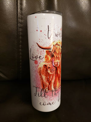 20 oz stainless steel tumbler. "I will love you til the cows come home. "